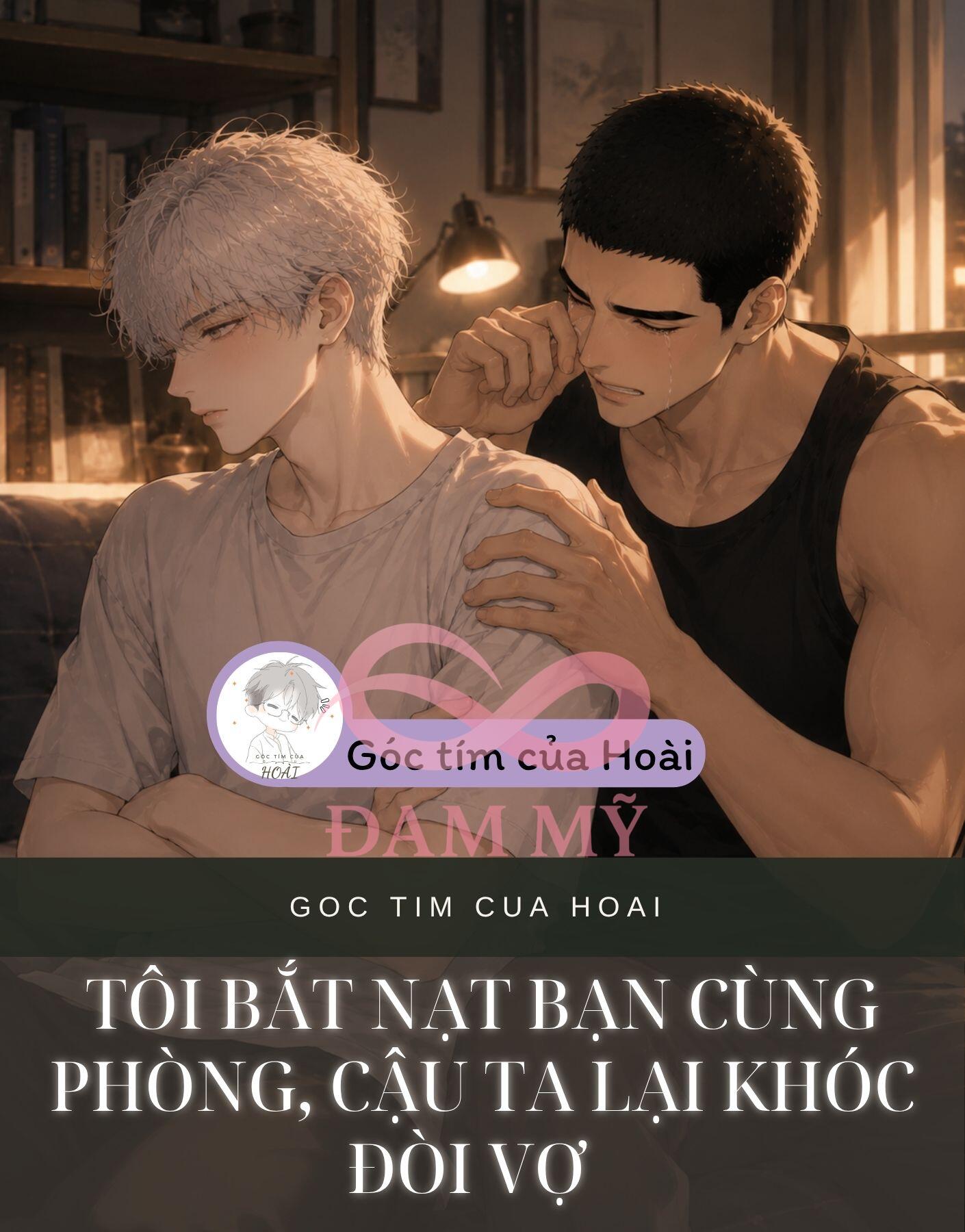 TÔI BẮT NẠT BẠN CÙNG PHÒNG, CẬU TA LẠI KHÓC ĐÒI VỢ