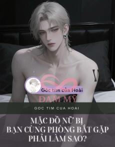 MẶC ĐỒ NỮ BỊ BẠN CÙNG PHÒNG BẮT GẶP PHẢI LÀM SAO?