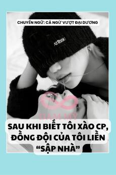 SAU KHI BIẾT TÔI XÀO CP, ĐỒNG ĐỘI CỦA TÔI LIỀN “SẬP NHÀ”