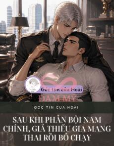Sau Khi Phản Bội Nam Chính, Giả Thiếu Gia Mang Thai Rồi Bỏ Chạy