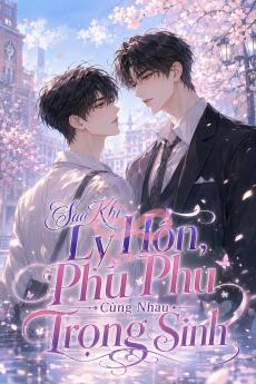 Sau Khi Ly Hôn, Phu Phu Cùng Nhau Trọng Sinh