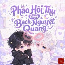 Pháo Hôi Thụ Cùng Bạch Nguyệt Quang