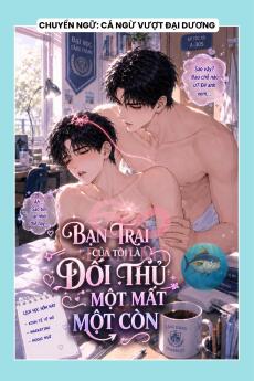 BẠN TRAI CỦA TÔI LÀ ĐỐI THỦ MỘT MẤT MỘT CÒN