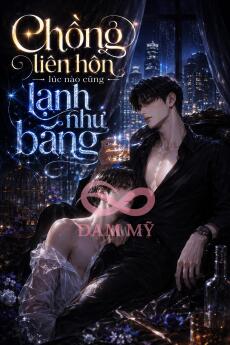 Chồng Liên Hôn Lúc Nào Cũng Lạnh Như Băng