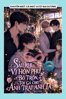 SAU KHI VỊ HÔN PHU BỎ TRỐN, TÔI GẢ CHO ANH TRAI ANH TA
