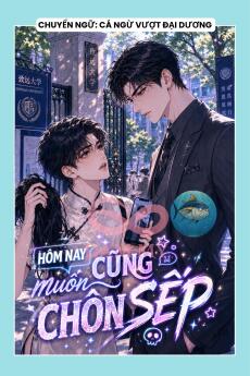 HÔM NAY CŨNG MUỐN CHÔN SẾP
