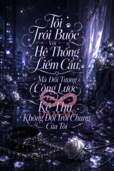 Tôi Trói Buộc Với Hệ Thống Liếm Cẩu, Mà Đối Tượng Công Lược Lại Là Kẻ Thù Không Đội Trời Chung Của Tôi