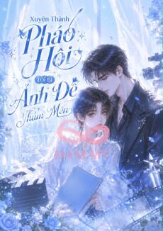 XUYÊN THÀNH PHÁO HÔI, TÔI BỊ ẢNH ĐẾ THẦM MẾN