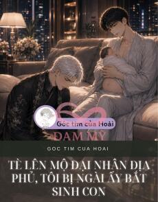 TÈ LÊN MỘ ĐẠI NHÂN ĐỊA PHỦ, TÔI BỊ NGÀI ẤY BẮT SINH CON