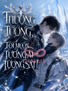 THƯỢNG TƯỚNG, TÔI MUỐN TƯƠNG ÁI TƯƠNG SÁT!