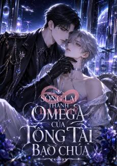SỐNG LẠI THÀNH OMEGA CỦA TỔNG TÀI BẠO CHÚA