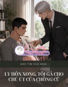 Ly Hôn Xong, Tôi Gả Cho Chú Út Của Chồng Cũ