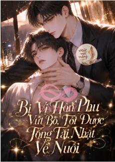 Bị Vị Hôn Phu Vứt Bỏ, Tôi Được Tổng Tài Nhặt Về Nuôi
