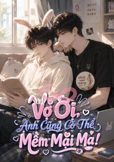 Vợ Ơi, Anh Cũng Có Thể Mềm Mại Mà!