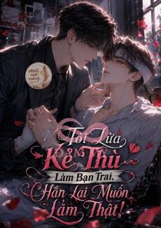 Tôi Lừa Kẻ Thù Làm Bạn Trai, Hắn Lại Muốn Làm Thật!