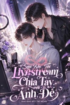 Sau Khi Tôi Livestream Chia Tay Với Ảnh Đế