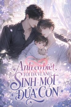 Anh Có Biết Tôi Đã Vì Anh Sinh Một Đứa Con