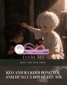 KÉO ANH RA KHỎI BÓNG TỐI, ANH DÙNG CẢ ĐỜI ĐỂ YÊU TÔI