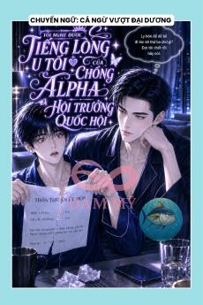 TÔI NGHE ĐƯỢC TIẾNG LÒNG U TỐI CỦA CHỒNG ALPHA LÀ HỘI TRƯỞNG QUỐC HỘI