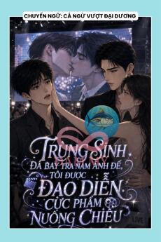 TRÙNG SINH ĐÁ BAY TRA NAM ẢNH ĐẾ, TÔI ĐƯỢC ĐẠO DIỄN CỰC PHẨM NUÔNG CHIỀU