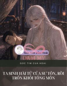TA SINH HÀI TỬ CỦA SƯ TÔN, RỒI TRỐN KHỎI TÔNG MÔN