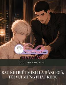 Sau Khi Biết Mình Là Hàng Giả, Tôi Vui Mừng Phát Khóc