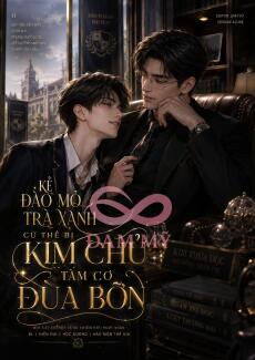 Kẻ Đào Mỏ Trà Xanh Cứ Thế Bị Kim Chủ Tâm Cơ Đùa Bỡn