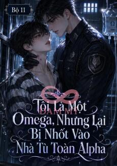 Tôi Là Omega, Lại Bị Nhốt Vào Nhà Tù Toàn Alpha