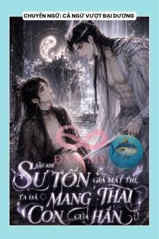 SAU KHI SƯ TÔN GIẢ MẤT TRÍ, TA ĐÃ MANG THAI CON CỦA HẮN