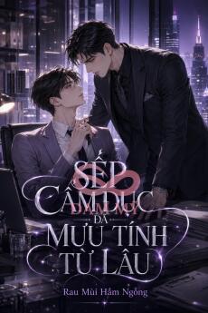 Sếp Cấm Dục Đã Mưu Tính Từ Lâu