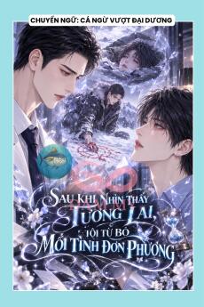SAU KHI NHÌN THẤY TƯƠNG LAI, TÔI TỪ BỎ MỐI TÌNH ĐƠN PHƯƠNG