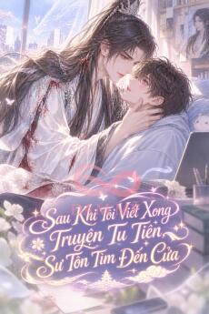 Sau Khi Tôi Viết Xong Truyện Tu Tiên, Sư Tôn Tìm Đến Cửa