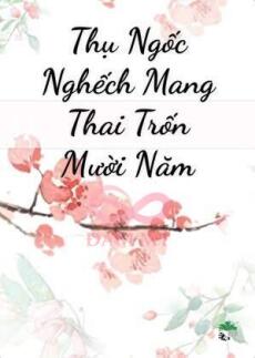 Thụ Ngốc Nghếch Mang Thai Trốn Mười Năm