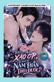TÔI CHỈ MUỐN XÀO CP, AI NGỜ BỊ NAM THẦN THEO ĐUỔI