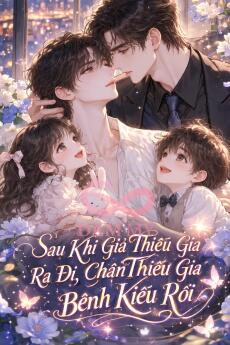 Sau Khi Giả Thiếu Gia Ra Đi, Chân Thiếu Gia Bệnh Kiều Rồi
