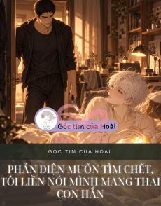 PHẢN DIỆN MUỐN TÌM CHẾT, TÔI LIỀN NÓI MÌNH MANG THAI CON HẮN