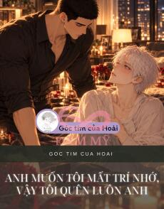 ANH MUỐN TÔI MẤT TRÍ NHỚ, VẬY TÔI QUÊN LUÔN ANH
