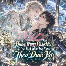 Hùng Trùng Pháo Hôi Dựa Vào Chiêu Trà Xanh Theo Đuổi Vợ