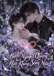 Bạch Nguyệt Quang Hắn Không Sống Nữa
