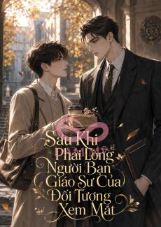 Sau Khi Phải Lòng Người Bạn Giáo Sư Của Đối Tượng Xem Mắt