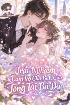 Trải Nghiệm Làm Vợ Cho Bạn Của Tổng Tài Bá Đạo