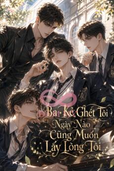 Ba Kẻ Ghét Tôi Ngày Nào Cũng Muốn Lấy Lòng Tôi
